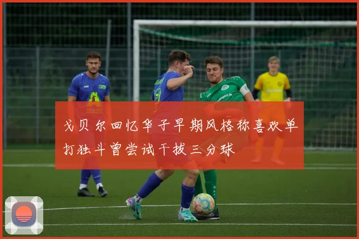 戈贝尔回忆华子早期风格称喜欢单打独斗曾尝试干拔三分球